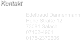 Edeltraud Dannenmann Hohe Straße 12 73084 Salach 07162-4961 0175-2372606 Kontakt